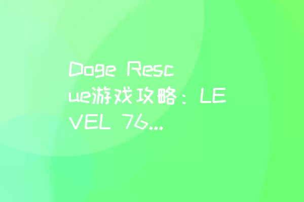 Doge Rescue游戏攻略：LEVEL 76全通关技巧揭秘